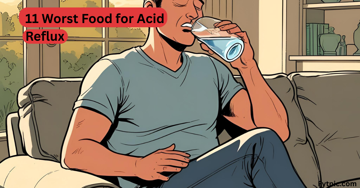 11 Worst Food for Acid Reflux